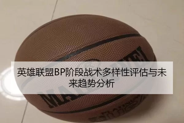 英雄联盟BP阶段战术多样性评估与未来趋势分析